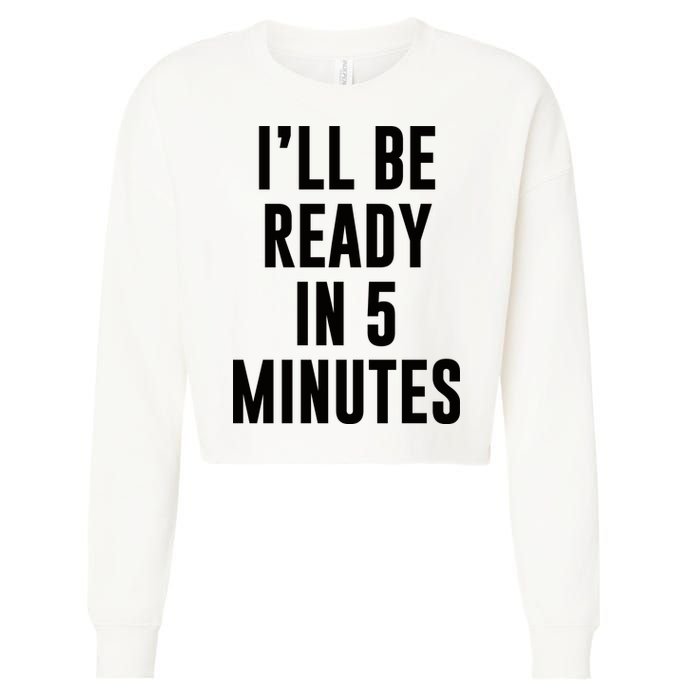 I'll Be Ready In 5 Minutes Funny White Lie Party Cropped Pullover Crew