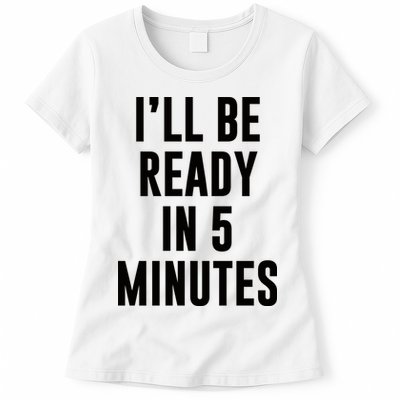 I'll Be Ready In 5 Minutes Funny White Lie Party Womens T-Shirt