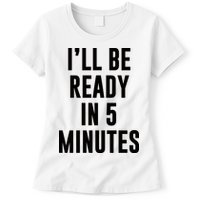 I'll Be Ready In 5 Minutes Funny White Lie Party Womens T-Shirt