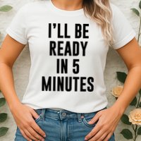 I'll Be Ready In 5 Minutes Funny White Lie Party Womens T-Shirt