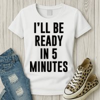 I'll Be Ready In 5 Minutes Funny White Lie Party Womens T-Shirt