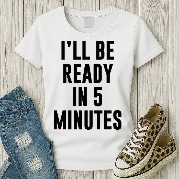 I'll Be Ready In 5 Minutes Funny White Lie Party Womens T-Shirt