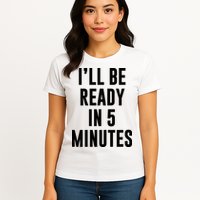 I'll Be Ready In 5 Minutes Funny White Lie Party Womens T-Shirt