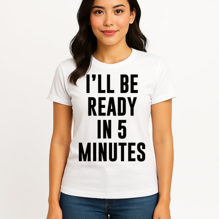 I'll Be Ready In 5 Minutes Funny White Lie Party Womens T-Shirt