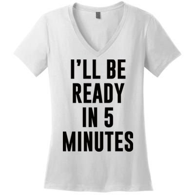 I'll Be Ready In 5 Minutes Funny White Lie Party Women's V-Neck T-Shirt