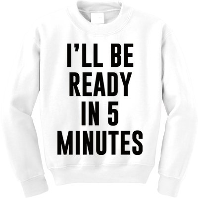 I'll Be Ready In 5 Minutes Funny White Lie Party Kids Sweatshirt