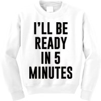 I'll Be Ready In 5 Minutes Funny White Lie Party Kids Sweatshirt
