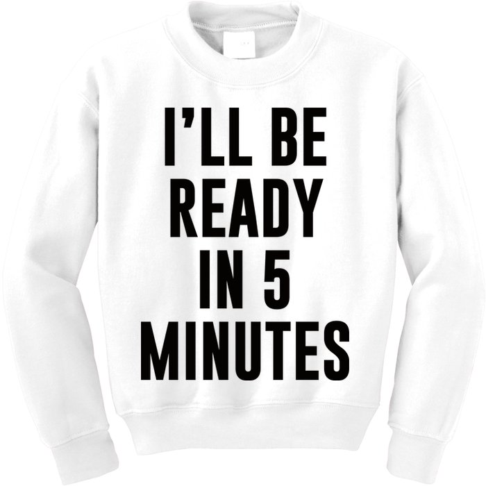 I'll Be Ready In 5 Minutes Funny White Lie Party Kids Sweatshirt
