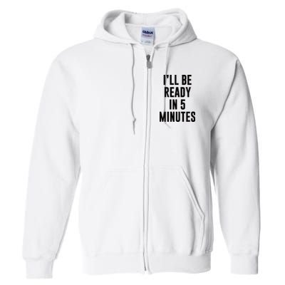 I'll Be Ready In 5 Minutes Funny White Lie Party Full Zip Hoodie