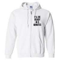 I'll Be Ready In 5 Minutes Funny White Lie Party Full Zip Hoodie