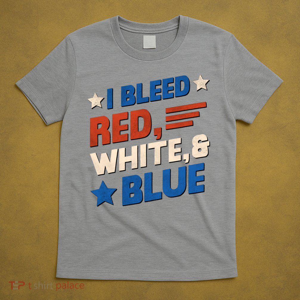 I Bleed Red White And Blue 4th Of July T-Shirt