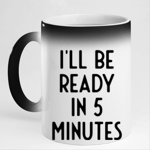 Ill Be Ready In 5 Minutes I Funny White Lie Party 11oz Black Color Changing Mug