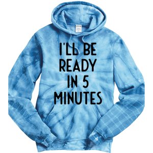 Ill Be Ready In 5 Minutes I Funny White Lie Party Tie Dye Hoodie