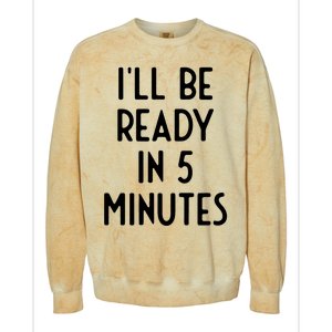 Ill Be Ready In 5 Minutes I Funny White Lie Party Colorblast Crewneck Sweatshirt