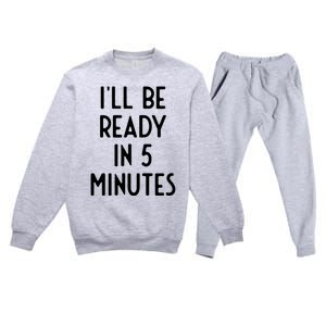 Ill Be Ready In 5 Minutes I Funny White Lie Party Premium Crewneck Sweatsuit Set