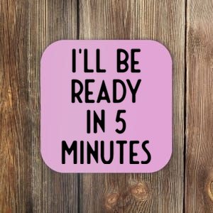 Ill Be Ready In 5 Minutes I Funny White Lie Party Coaster