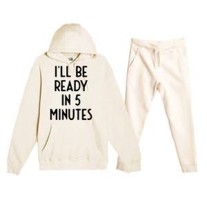 Ill Be Ready In 5 Minutes I Funny White Lie Party Premium Hooded Sweatsuit Set