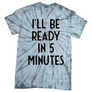 Ill Be Ready In 5 Minutes I Funny White Lie Party Tie-Dye T-Shirt