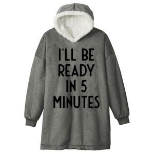 Ill Be Ready In 5 Minutes I Funny White Lie Party Hooded Wearable Blanket