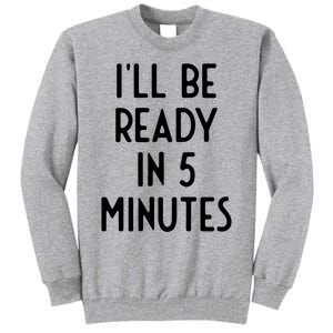 Ill Be Ready In 5 Minutes I Funny White Lie Party Tall Sweatshirt