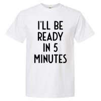 Ill Be Ready In 5 Minutes I Funny White Lie Party Garment-Dyed Heavyweight T-Shirt