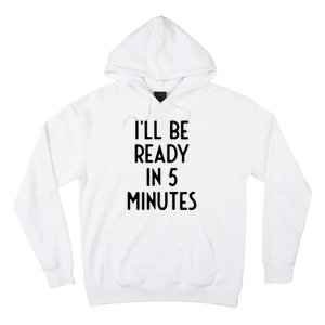 Ill Be Ready In 5 Minutes I Funny White Lie Party Hoodie