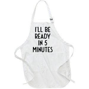 Ill Be Ready In 5 Minutes I Funny White Lie Party Full-Length Apron With Pockets