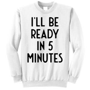 Ill Be Ready In 5 Minutes I Funny White Lie Party Sweatshirt