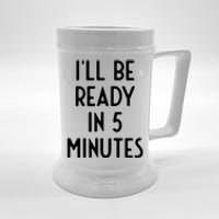 Ill Be Ready In 5 Minutes I Funny White Lie Party Beer Stein