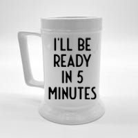 Ill Be Ready In 5 Minutes I Funny White Lie Party Beer Stein