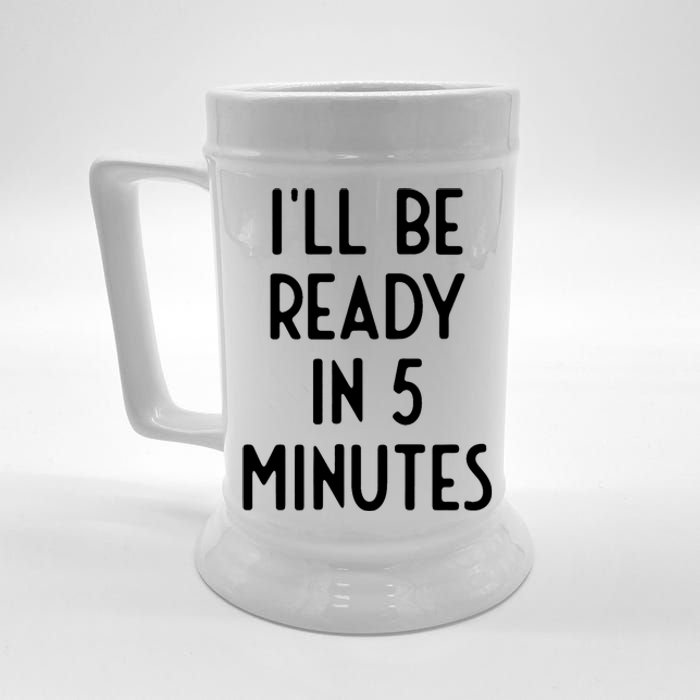 Ill Be Ready In 5 Minutes I Funny White Lie Party Beer Stein