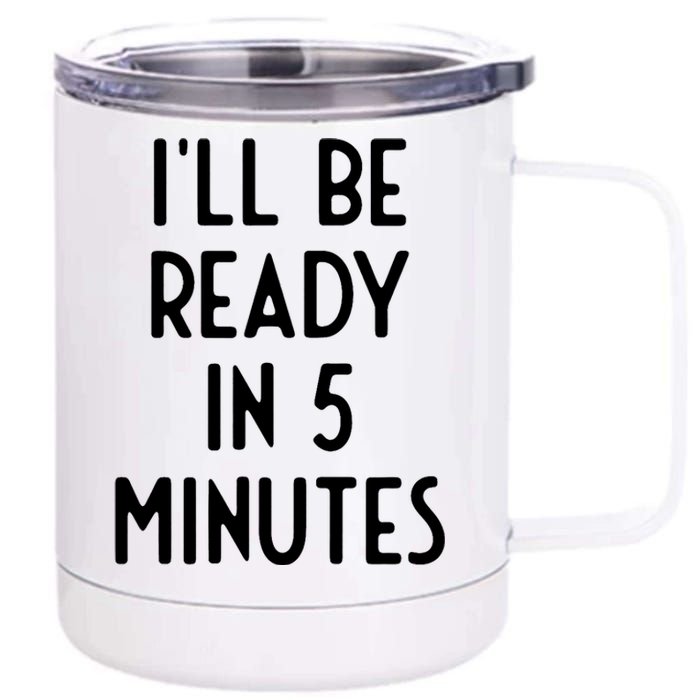 Ill Be Ready In 5 Minutes I Funny White Lie Party 12 oz Stainless Steel Tumbler Cup