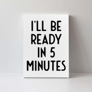 Ill Be Ready In 5 Minutes I Funny White Lie Party Canvas