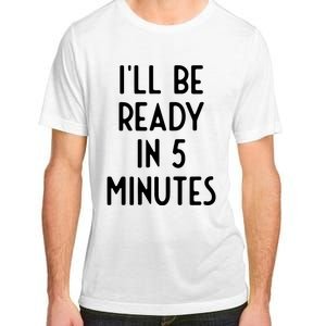 Ill Be Ready In 5 Minutes I Funny White Lie Party Adult ChromaSoft Performance T-Shirt