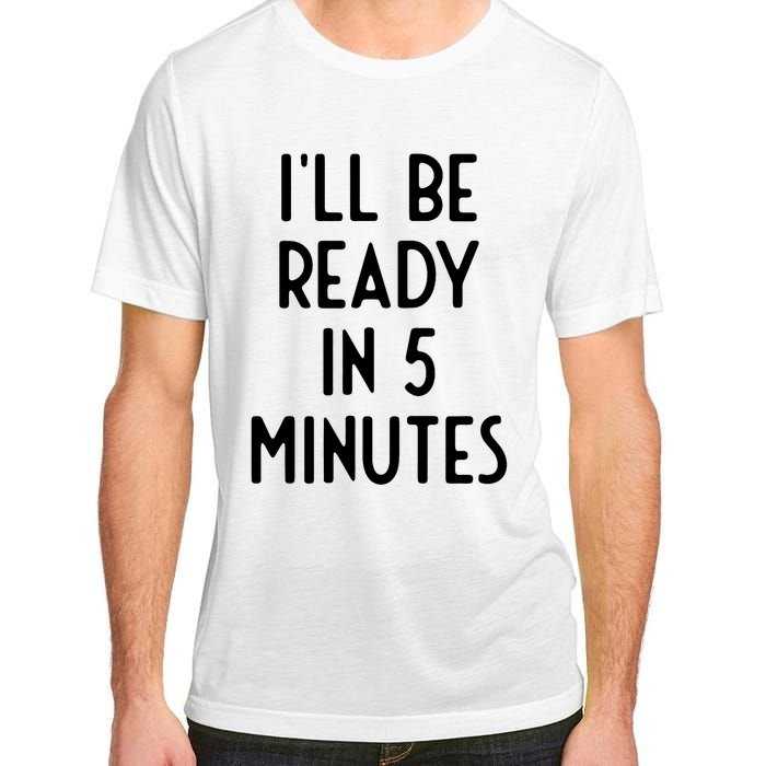 Ill Be Ready In 5 Minutes I Funny White Lie Party Adult ChromaSoft Performance T-Shirt