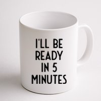 Ill Be Ready In 5 Minutes I Funny White Lie Party Coffee Mug