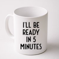 Ill Be Ready In 5 Minutes I Funny White Lie Party Coffee Mug