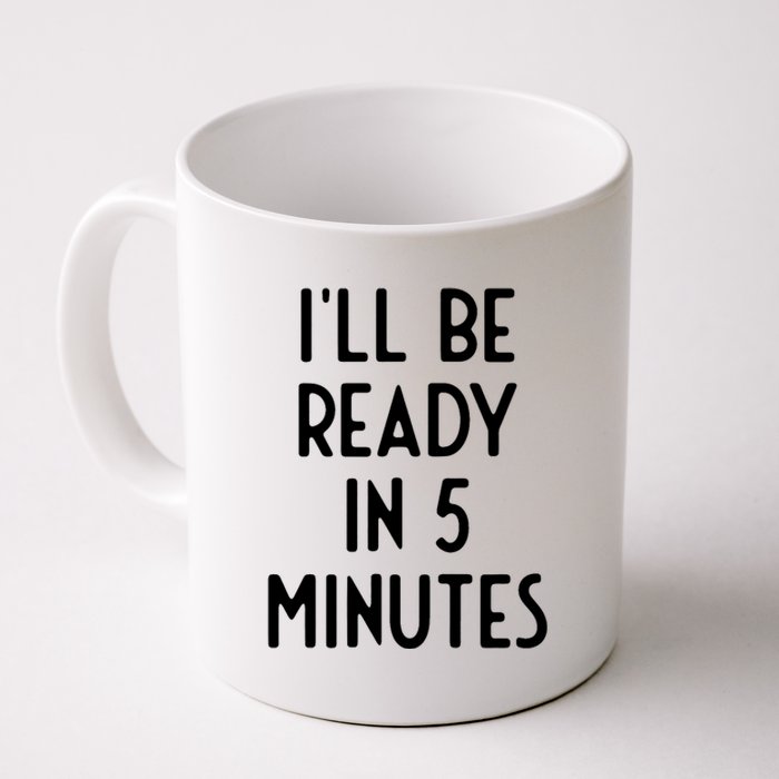 Ill Be Ready In 5 Minutes I Funny White Lie Party Coffee Mug