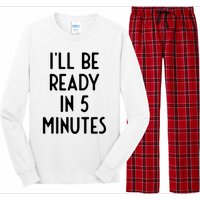 Ill Be Ready In 5 Minutes I Funny White Lie Party Long Sleeve Pajama Set