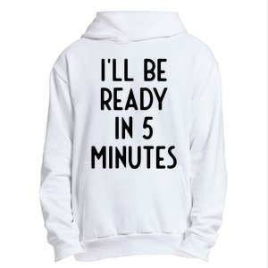 Ill Be Ready In 5 Minutes I Funny White Lie Party Urban Pullover Hoodie