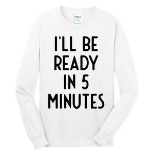 Ill Be Ready In 5 Minutes I Funny White Lie Party Tall Long Sleeve T-Shirt