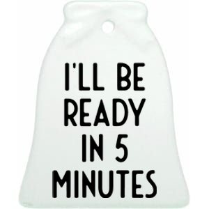 Ill Be Ready In 5 Minutes I Funny White Lie Party Ceramic Bell Ornament