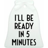 Ill Be Ready In 5 Minutes I Funny White Lie Party Ceramic Bell Ornament