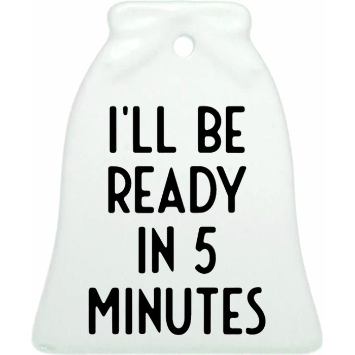 Ill Be Ready In 5 Minutes I Funny White Lie Party Ceramic Bell Ornament