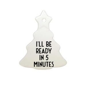 Ill Be Ready In 5 Minutes I Funny White Lie Party Ceramic Tree Ornament