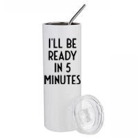 Ill Be Ready In 5 Minutes I Funny White Lie Party Stainless Steel Tumbler