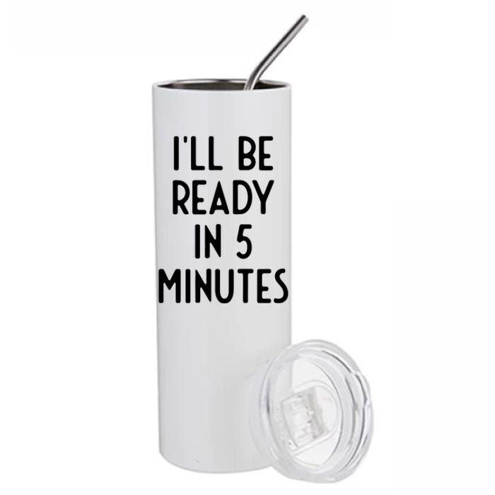 Ill Be Ready In 5 Minutes I Funny White Lie Party Stainless Steel Tumbler