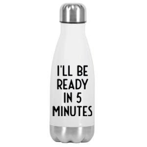 Ill Be Ready In 5 Minutes I Funny White Lie Party Stainless Steel Insulated Water Bottle