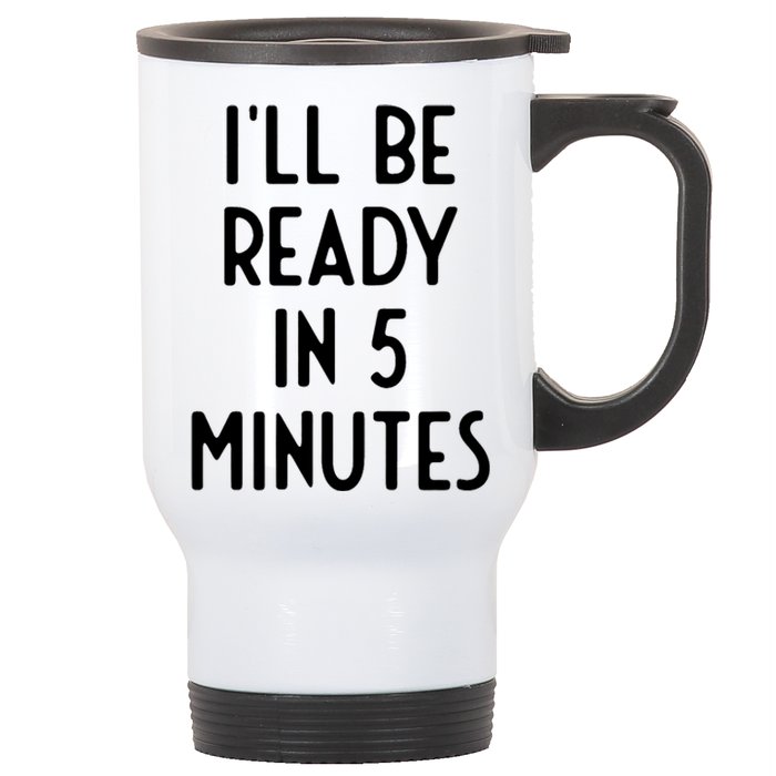 Ill Be Ready In 5 Minutes I Funny White Lie Party Stainless Steel Travel Mug