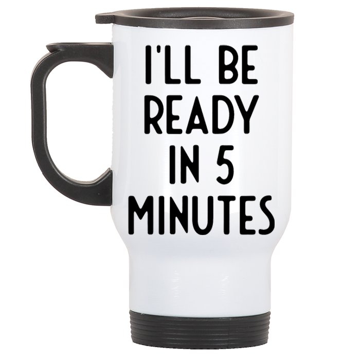 Ill Be Ready In 5 Minutes I Funny White Lie Party Stainless Steel Travel Mug